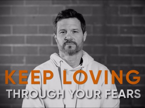 Keep Loving Through Your Fears