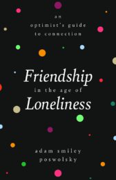 Friendship in the Age of Loneliness: An Optimist's Guide to Connection