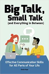 Big Talk, Small Talk (and Everything in Between): Effective Communication Skills for All Parts of Your Life