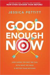 Good Enough Now: Second Edition - Updated & Expanded: How Doing the Best We Can With What We Have Is Better Than Nothing
