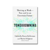 Tomorrowmind: Thriving at Work with Resilience, Creativity, and Connection? Now and in an Uncertain Future