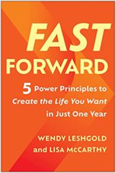 See this image Follow the Authors  Lisa McCarthy Follow  Wendy Leshgold Follow Fast Forward: 5 Power Principles to Create the Life You Want in Just One Year
