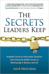 The Secrets Leaders Keep: Insightful Stories And Provocative Questions That Unlock The Hidden Secrets To Winning Big In Business And Life