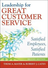 Leadership for Great Customer Service: Satisfied Employees, Satisfied Patients, Second Edition (Ache Management) 2nd edition by Thom A. Mayer, Robert J. Cates (2014) Paperback
