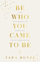 Be Who You Came To Be: A note that changed my life and the secrets that will change yours too