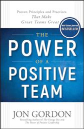 The Power of a Positive Team: Proven Principles and Practices that Make Great Teams Great (Jon Gordon)