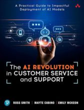 The AI Revolution in Customer Service and Support: A Practical Guide to Impactful Deployment of AI to Best Serve Your Customers