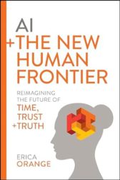 AI + The New Human Frontier: Reimagining the Future of Time, Trust + Truth