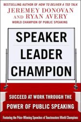 Speaker, Leader, Champion: Succeed at Work Through the Power of Public Speaking, featuring the prize-winning speeches of Toastmasters World Champions