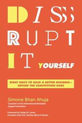 Disrupt-It-Yourself: Eight Ways to Hack a Better Business---Before the Competition Does