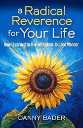 A Radical Reverence for Your Life: How I Learned to Live with More Joy and Wonder