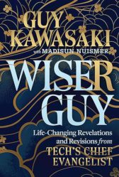 Wiser Guy: Life-Changing Revelations and Revisions from Tech's Chief Evangelist