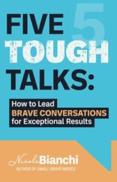 Five Tough Talks: How to Lead Brave Conversations for Exceptional Results
