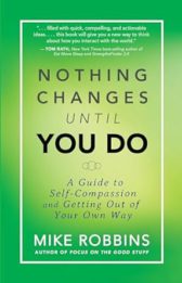 Nothing Changes Until You Do: A Guide to Self-Compassion and Getting Out of Your Own Way