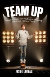 Team Up: The Ultimate Parent Playbook for Raising Confident, Resilient Teens