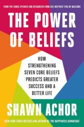 The Power of Beliefs: How Strengthening Seven Core Beliefs Predicts Greater Success and a Better Life