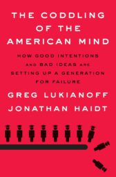The Coddling of the American Mind: How Good Intentions and Bad Ideas Are Setting Up a Generation for Failure